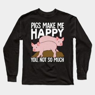 Pigs Make Me Happy You Not So Much Long Sleeve T-Shirt